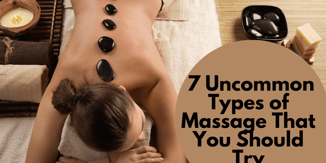 7 Uncommon Types of Massage That You Should Try