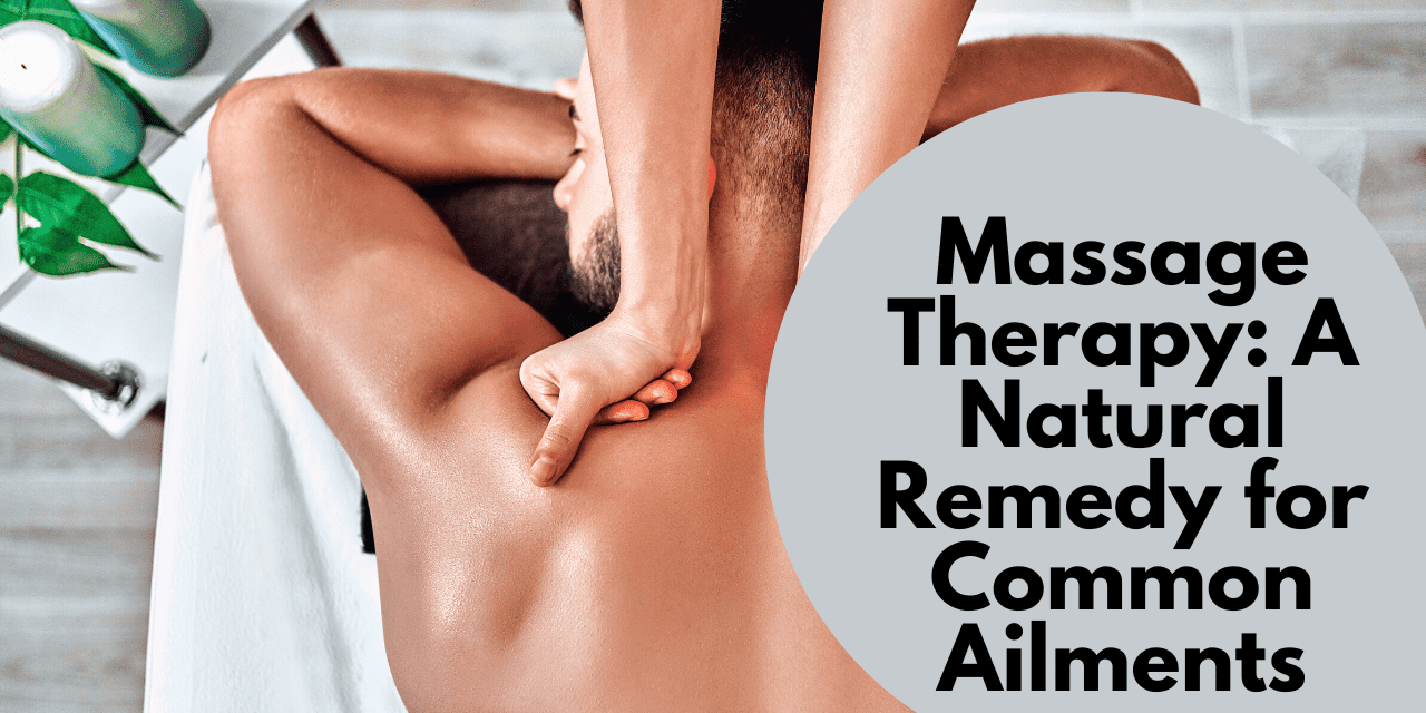 Massage Therapy: A Natural Remedy for Common Ailments